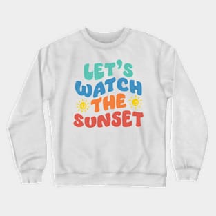 Let's watch the sunset Crewneck Sweatshirt